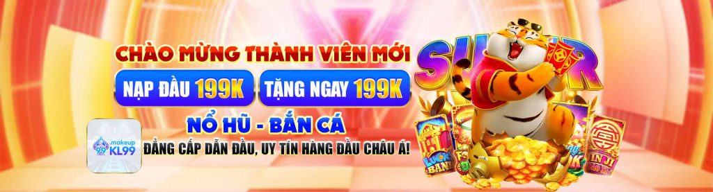 KL99 chào mừng thành viên mới nạp đầu 199k tặng 199k