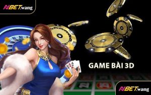 Game Bài 3D - Trải Nghiệm Thế Giới Giải Trí Siêu Thật Cùng NBET